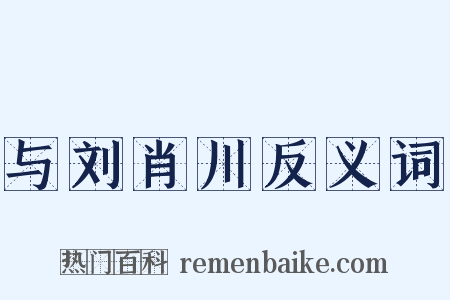 与刘肖川反义词是什么意思的图片